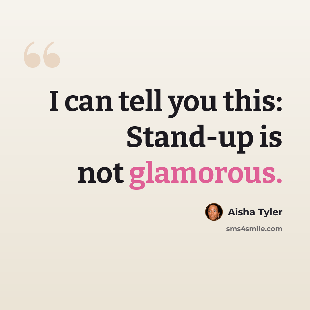 “I can tell you this: Stand-up is not glamorous.” quote by Aisha Tyler