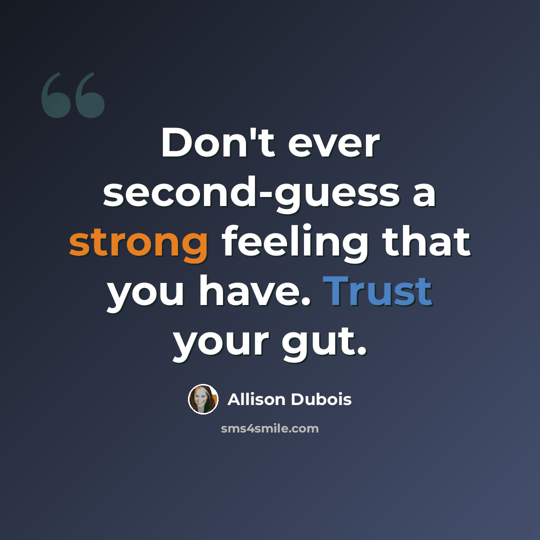 “Don't ever second-guess a strong feeling that you have. Trust your gut.” quote by Allison DuBois