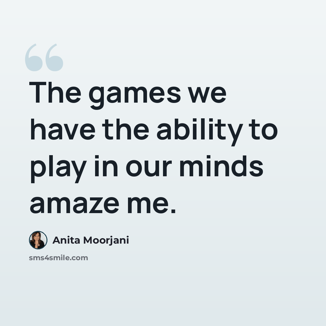 “The games we have the ability to play in our minds amaze me.” quote by Anita Moorjani