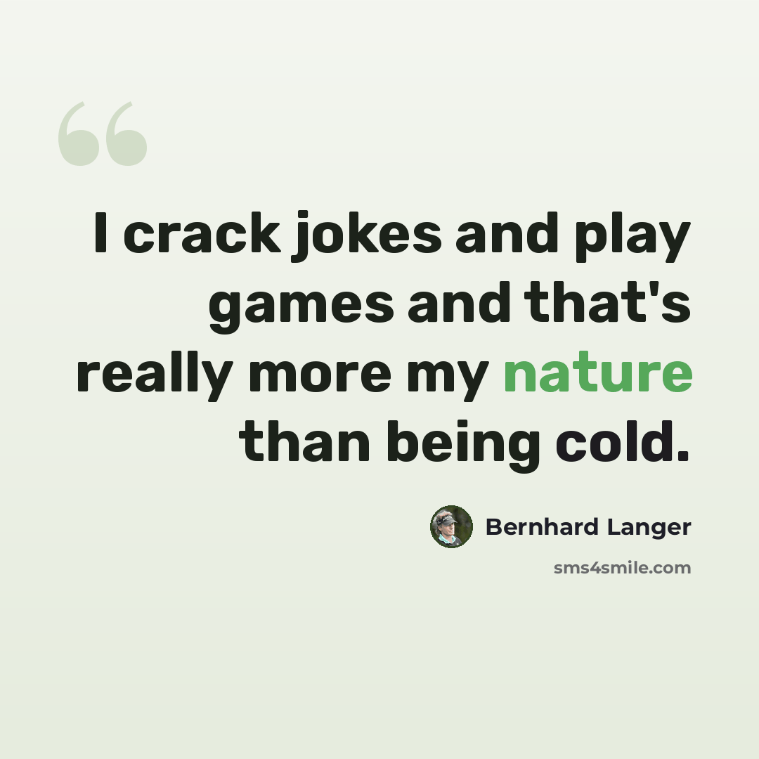 “I crack jokes and play games and that's really more my nature than being cold.” quote by Bernhard Langer