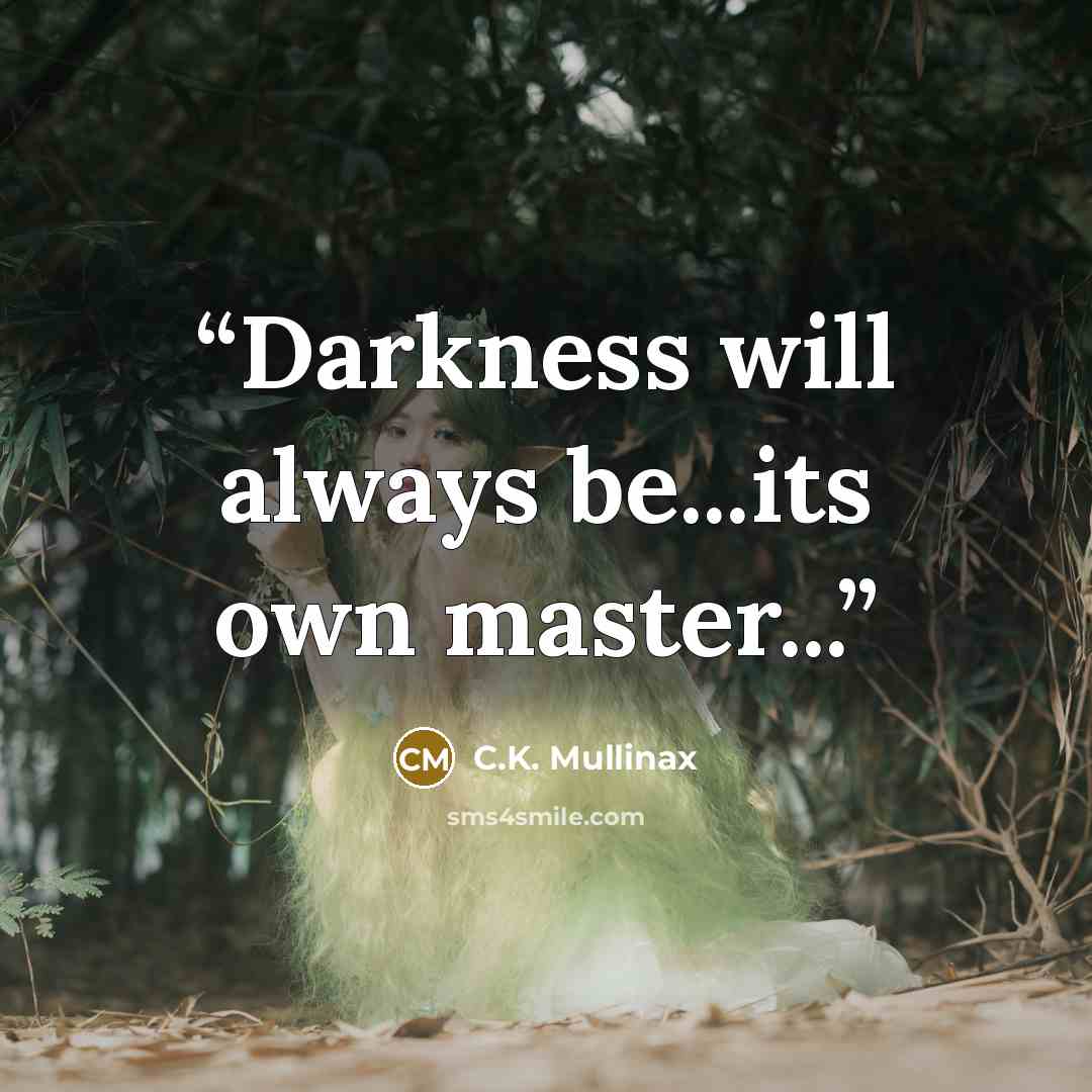 “Darkness will always be...its own master...” quote by C.K. Mullinax