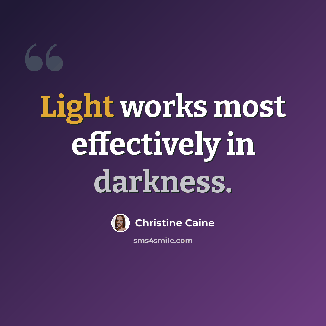 “Light works most effectively in darkness.” quote by Christine Caine
