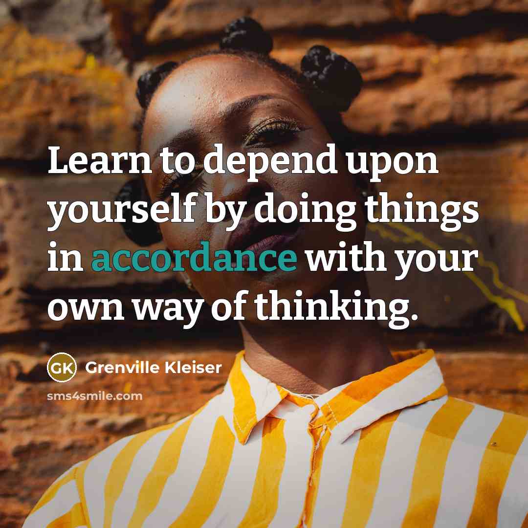 “Learn to depend upon yourself by doing things in accordance with your own way of thinking.” quote by Grenville Kleiser