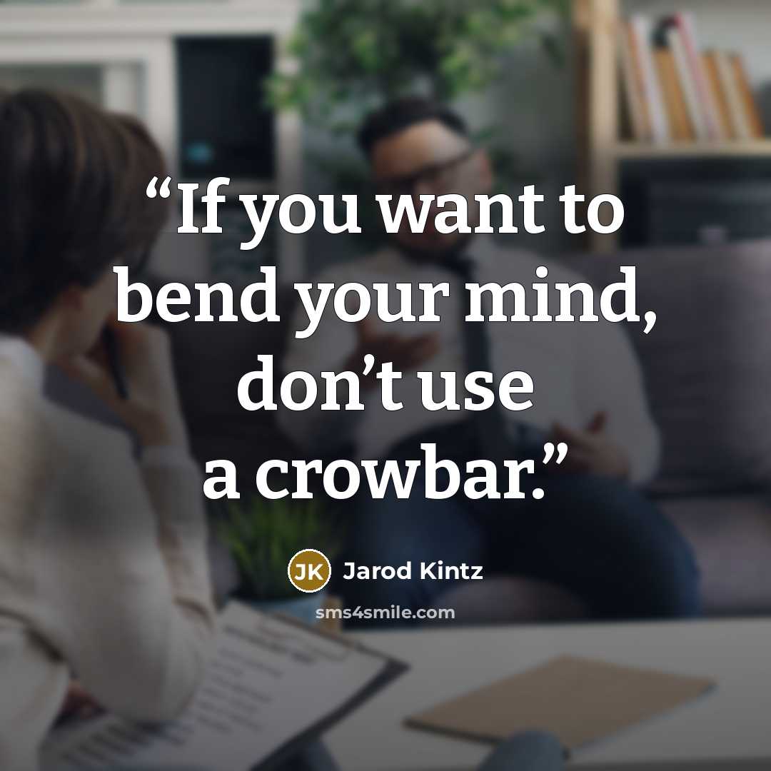 “If you want to bend your mind, don’t use a crowbar.” quote by Jarod Kintz