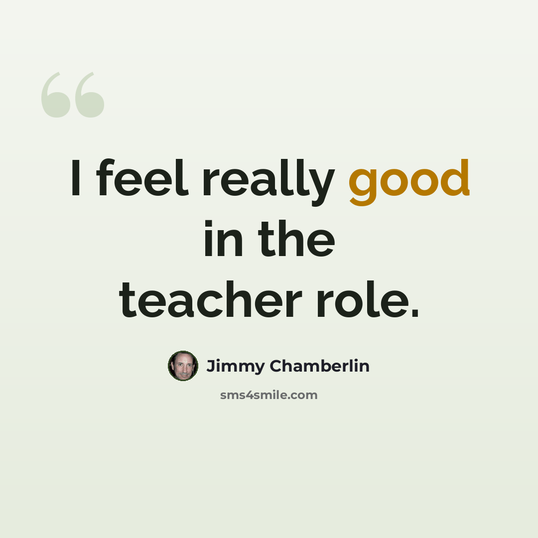 “I feel really good in the teacher role.” quote by Jimmy Chamberlin