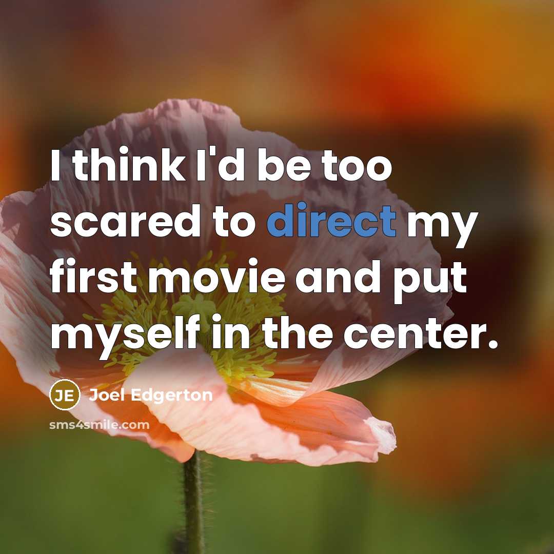 “I think I'd be too scared to direct my first movie and put myself in the center.” quote by Joel Edgerton