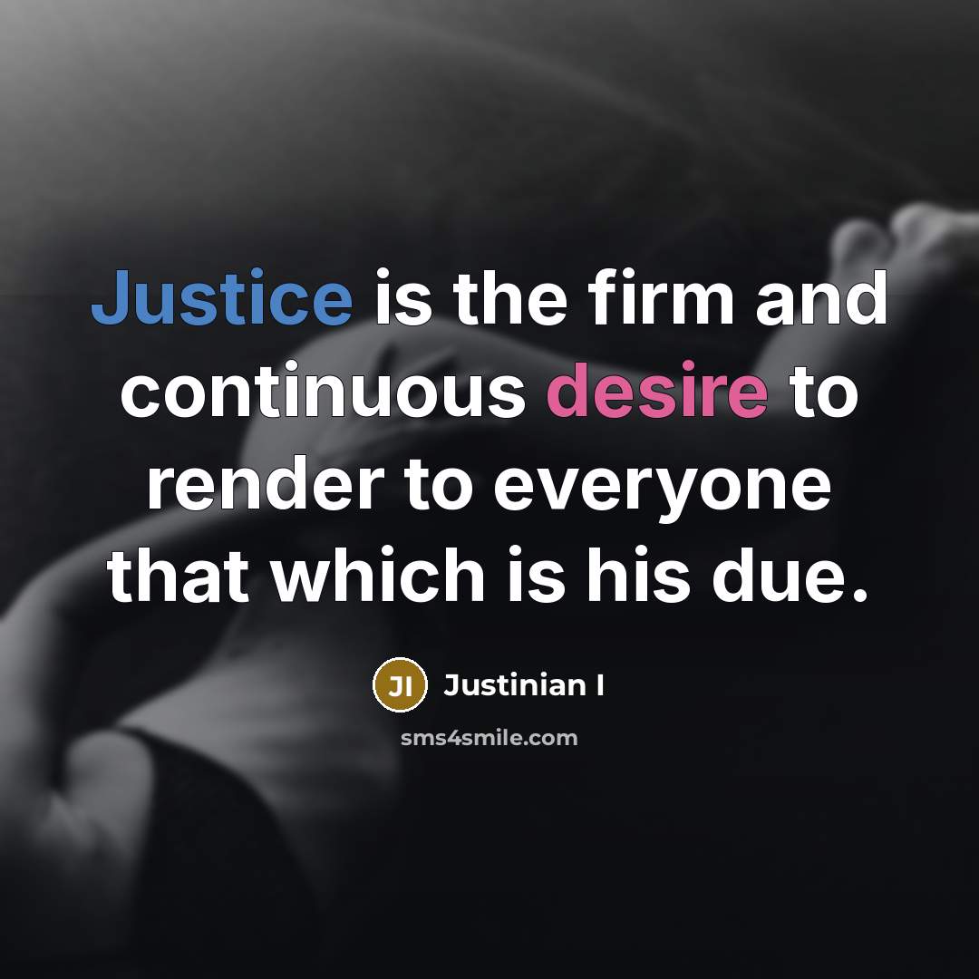 “Justice is the firm and continuous desire to render to everyone that which is his due.” quote by Justinian I