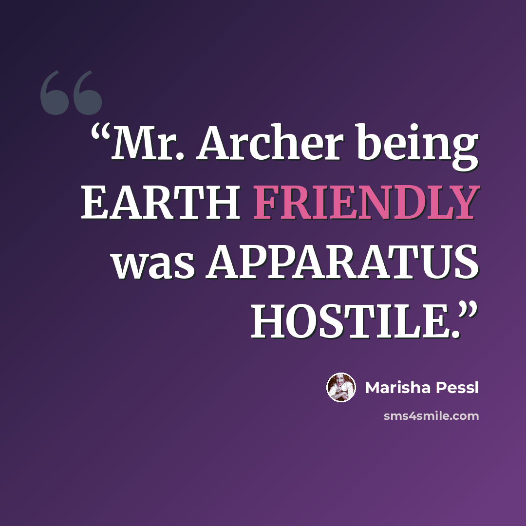 “Mr. Archer being EARTH FRIENDLY was APPARATUS HOSTILE.” quote by Marisha Pessl