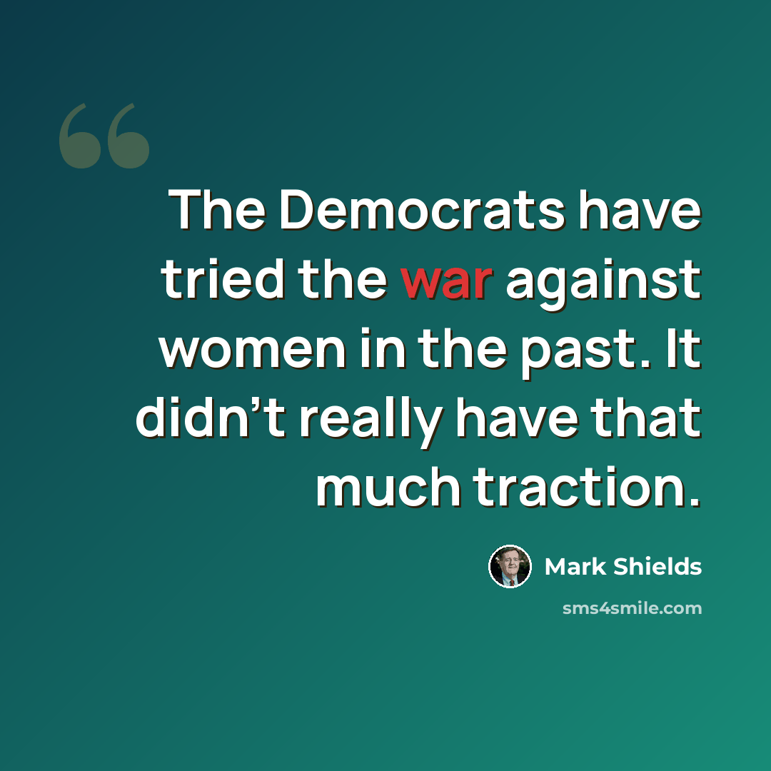 “The Democrats have tried the war against women in the past. It didn't really have that much traction.” quote by Mark Shields