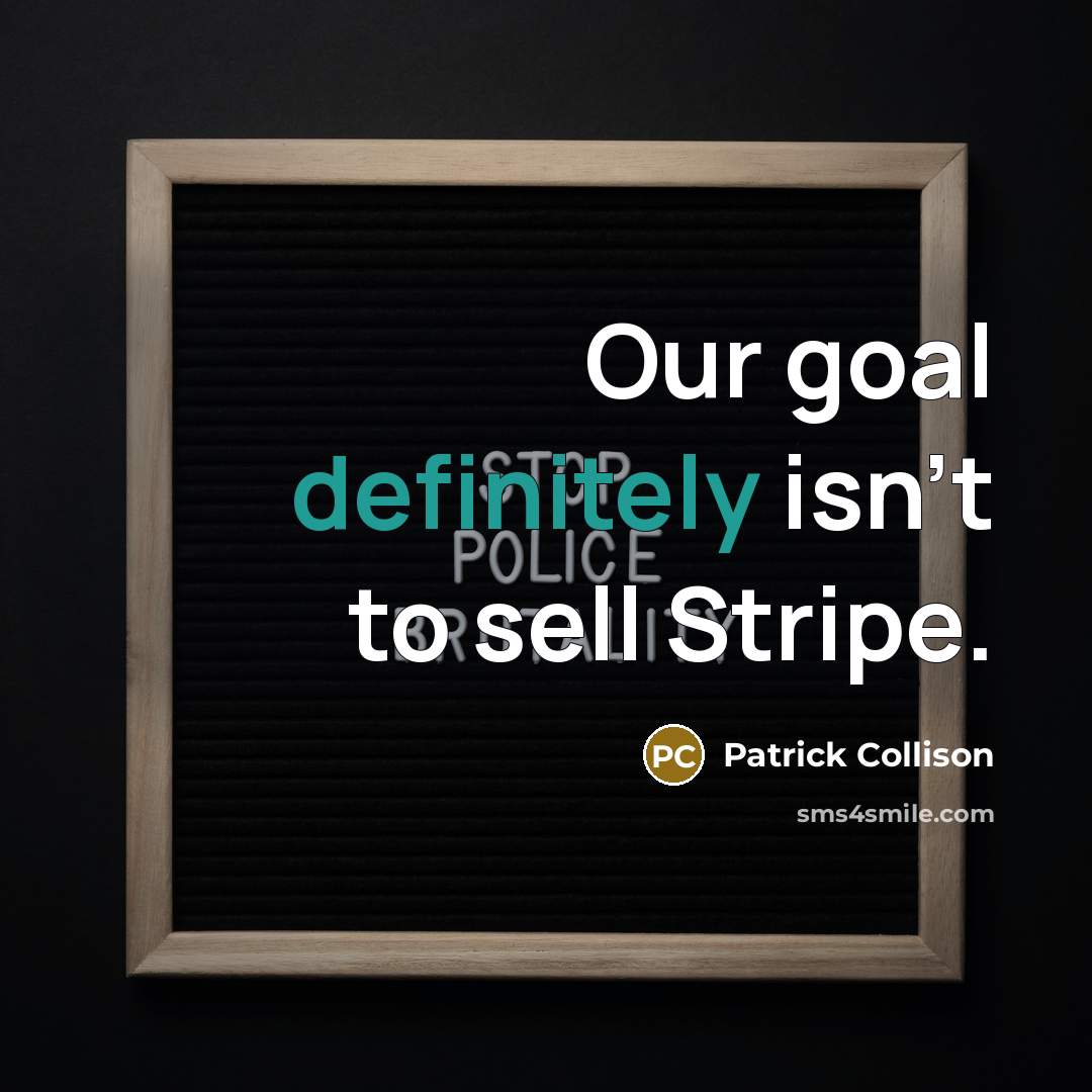 “Our goal definitely isn't to sell Stripe.” quote by Patrick Collison