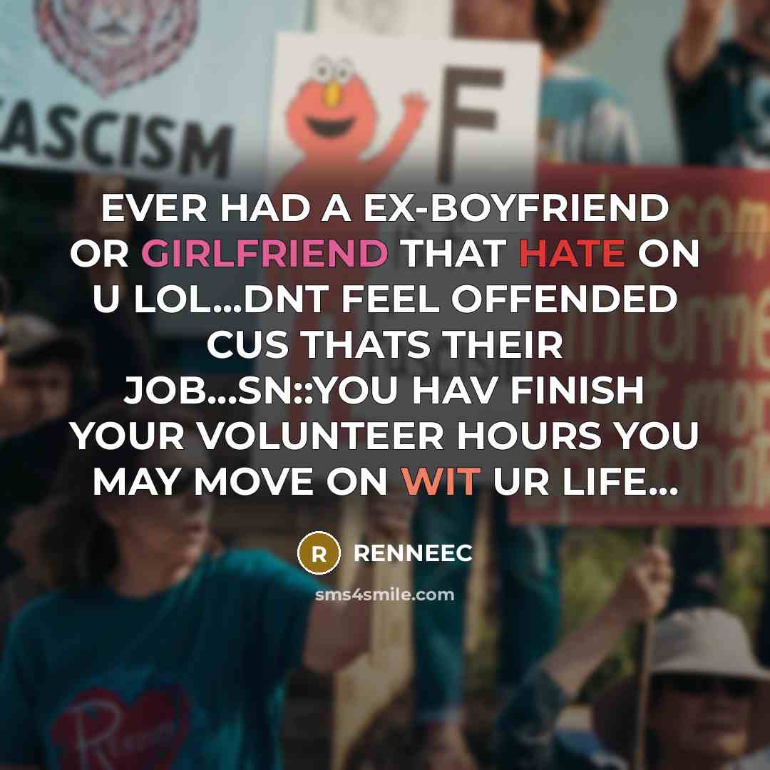 “EVER HAD A EX-BOYFRIEND OR GIRLFRIEND THAT HATE ON U LOL...DNT FEEL OFFENDED CUS THATS THEIR JOB...SN::YOU HAV FINISH YOUR VOLUNTEER HOURS YOU MAY MOVE ON WIT UR LIFE…” quote by RENNEEC