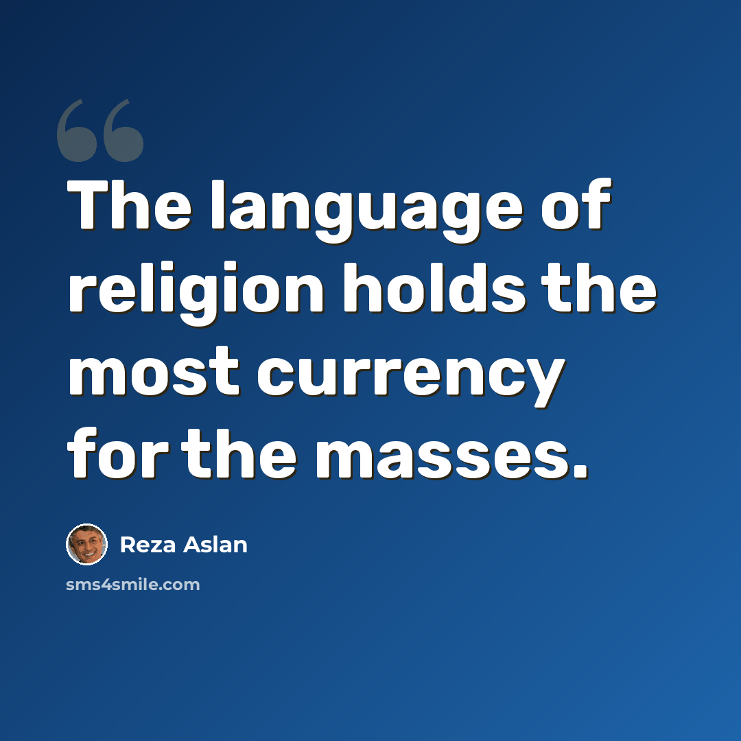 “The language of religion holds the most currency for the masses.” quote by Reza Aslan