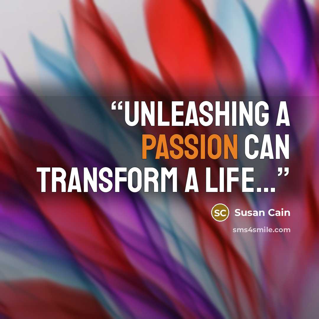 “Unleashing a passion can transform a life...” quote by Susan Cain