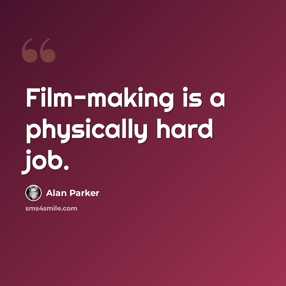 “Film-making is a physically hard job.” quote by Alan Parker