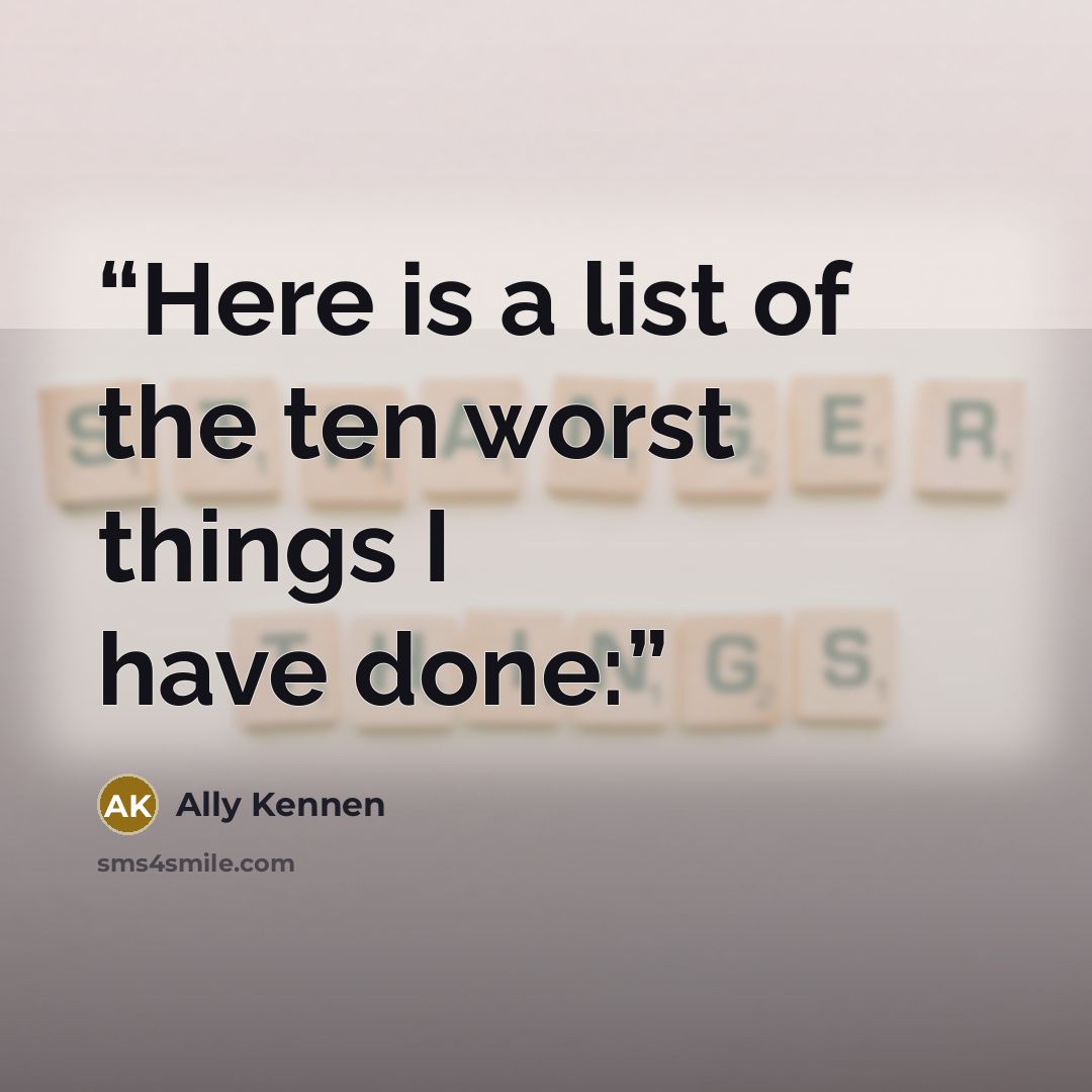 “Here is a list of the ten worst things I have done:” quote by Ally Kennen
