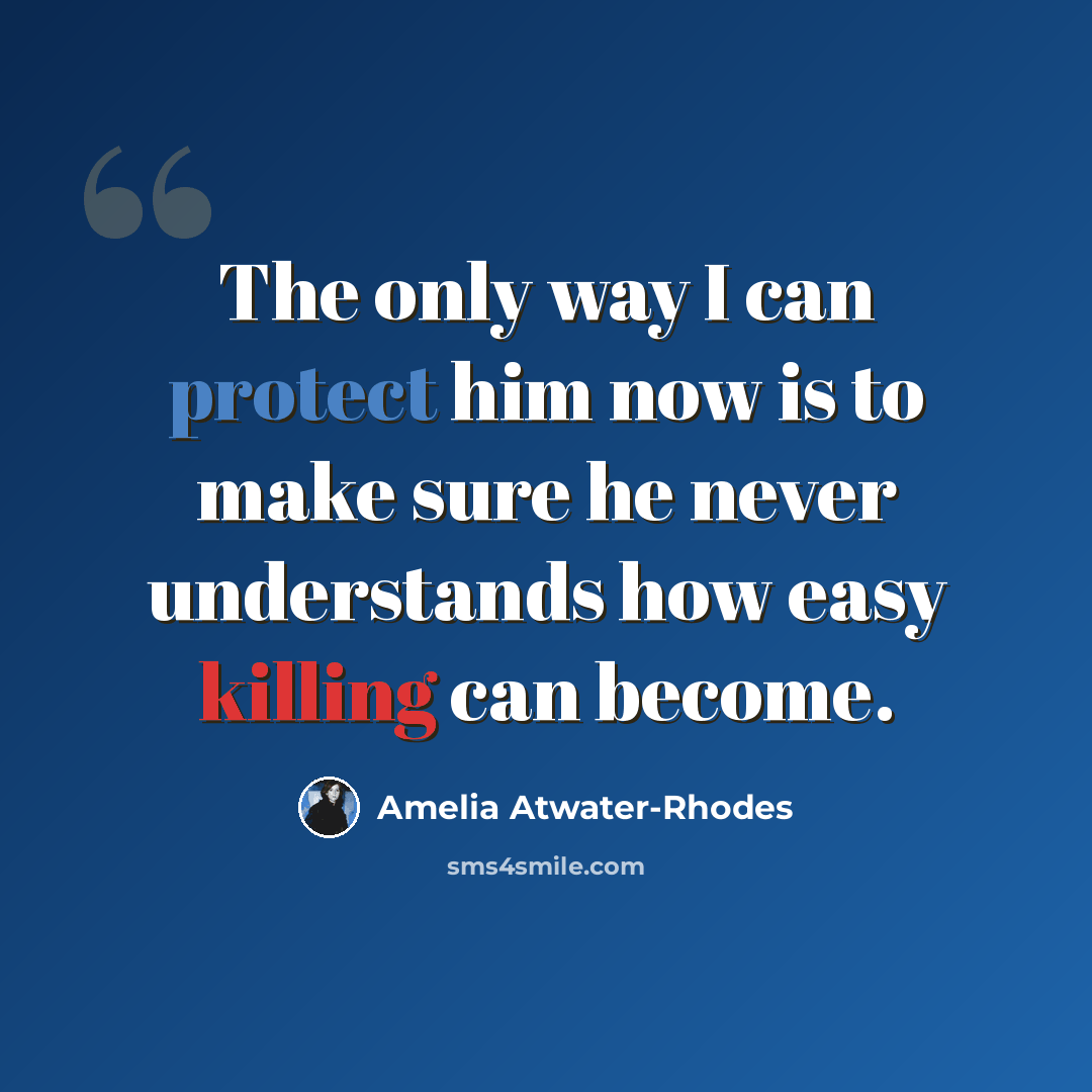 “The only way I can protect him now is to make sure he never understands how easy killing can become.” quote by Amelia Atwater-Rhodes