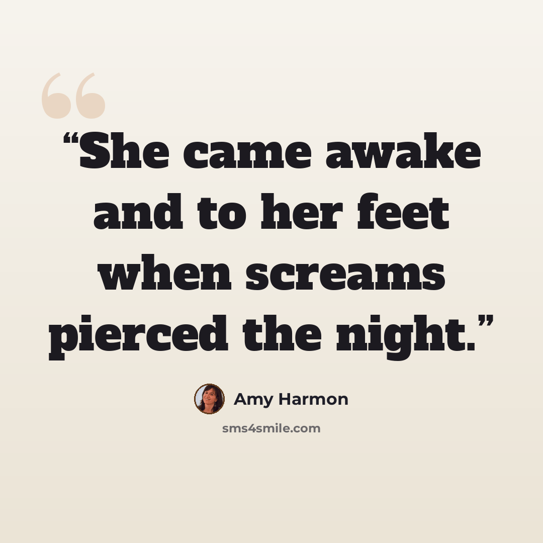 “She came awake and to her feet when screams pierced the night.” quote by Amy Harmon