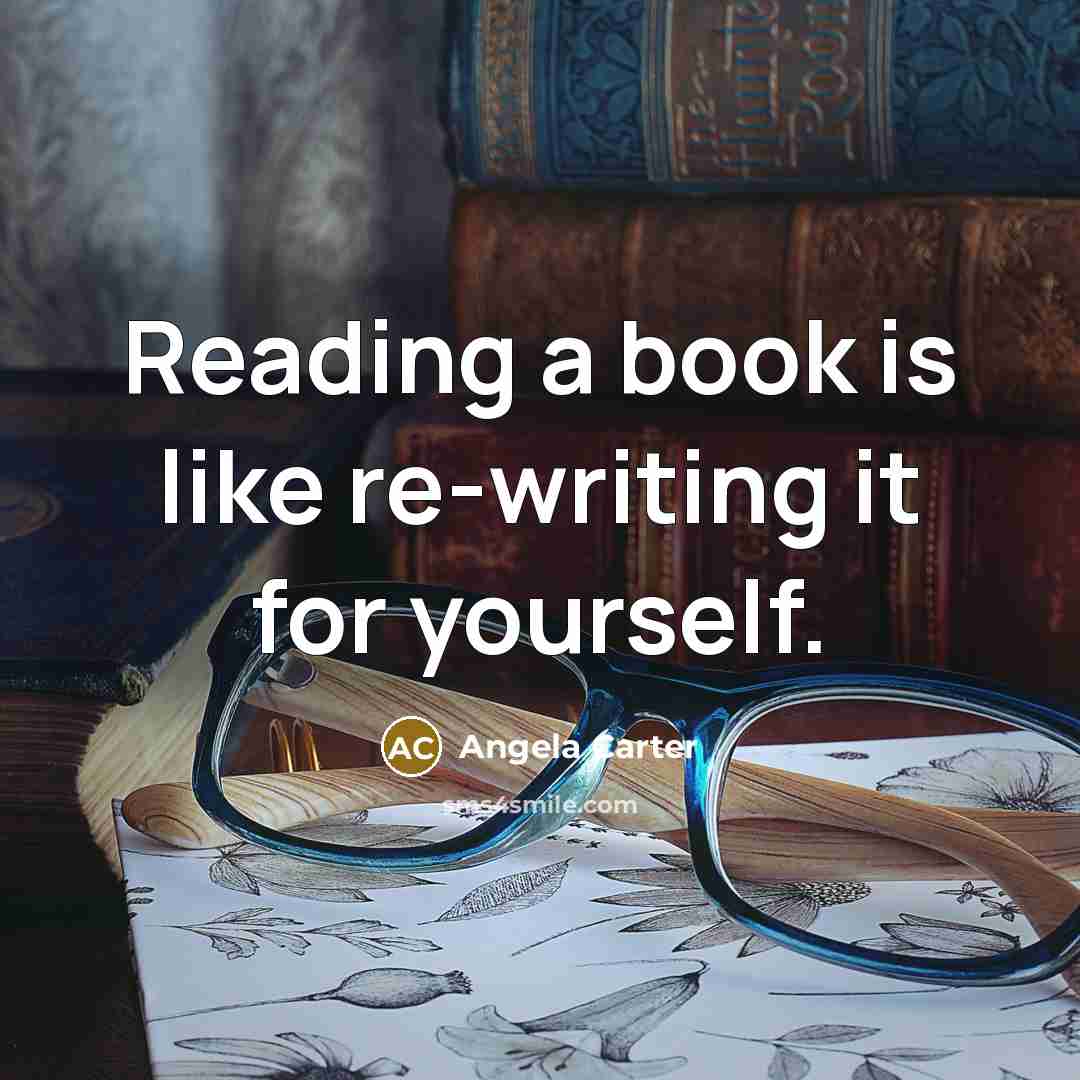 “Reading a book is like re-writing it for yourself.” quote by Angela Carter