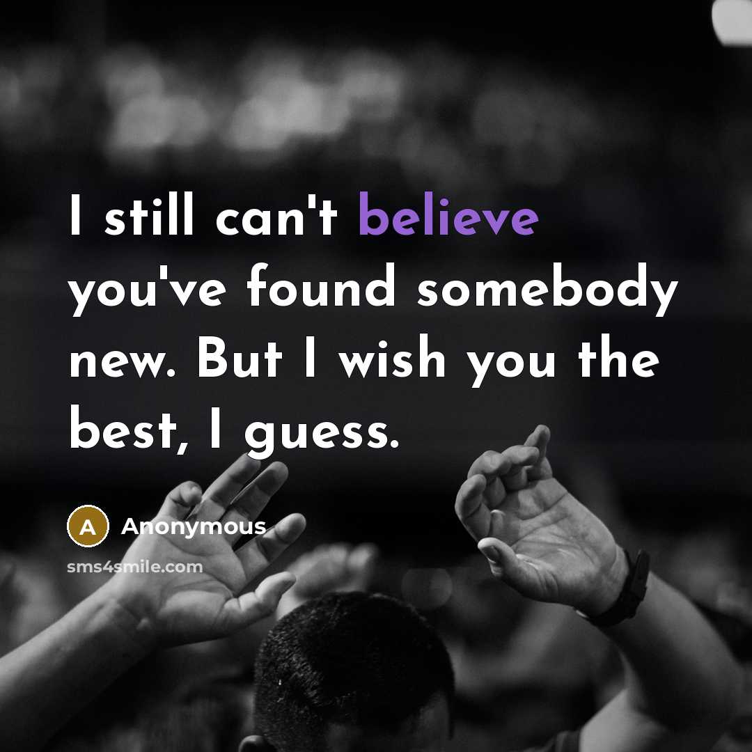 “I still can't believe you've found somebody new. But I wish you the best, I guess.” quote by Anonymous