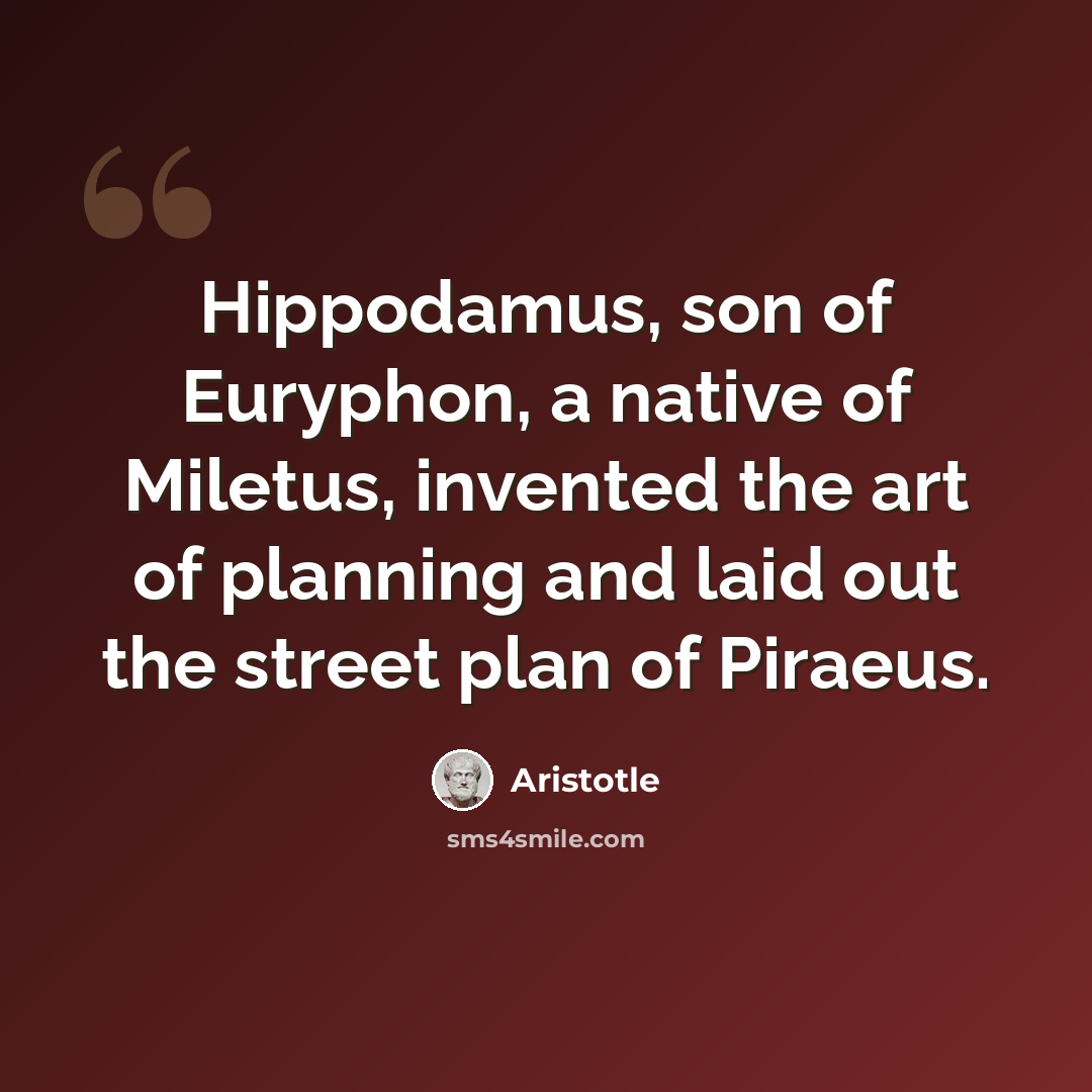 “Hippodamus, son of Euryphon, a native of Miletus, invented the art of planning and laid out the street plan of Piraeus.” quote by Aristotle
