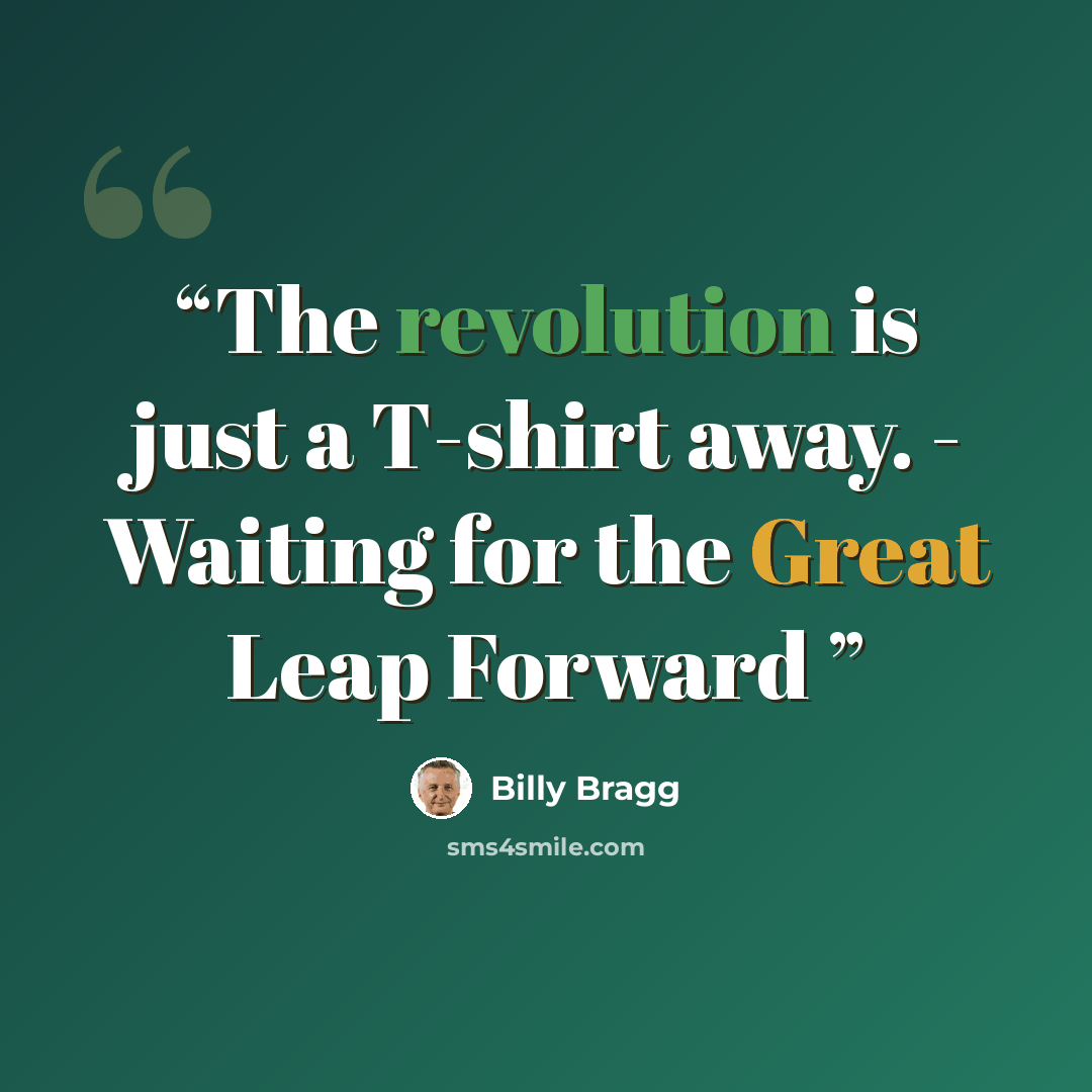 “The revolution is just a T-shirt away. - Waiting for the Great Leap Forward” quote by Billy Bragg