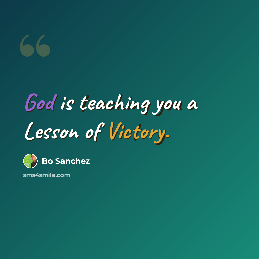 “God is teaching you a Lesson of Victory.” quote by Bo Sanchez