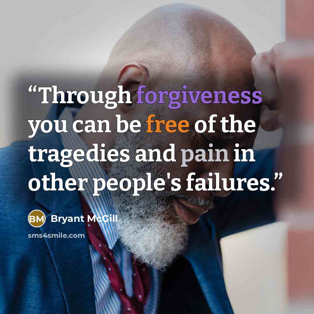 “Through forgiveness you can be free of the tragedies and pain in other people's failures.” quote by Bryant McGill