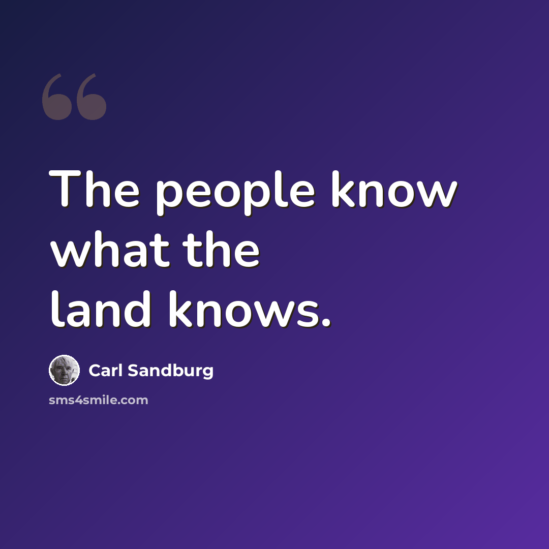 “The people know what the land knows.” quote by Carl Sandburg