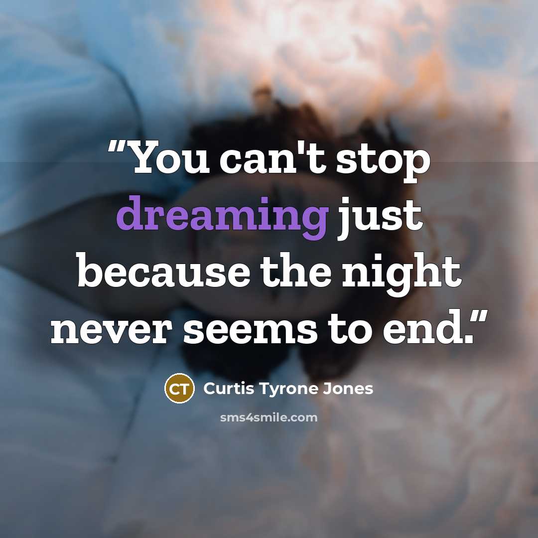 “You can't stop dreaming just because the night never seems to end.” quote by Curtis Tyrone Jones