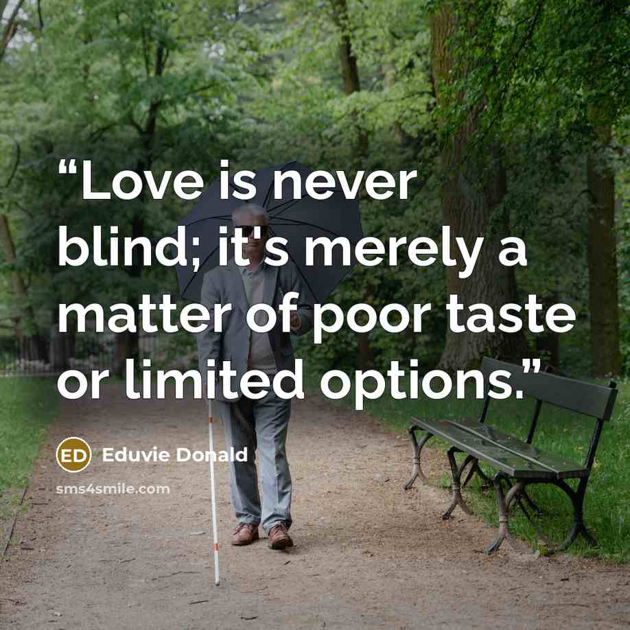 “Love is never blind; it's merely a matter of poor taste or limited options.” quote by Eduvie Donald