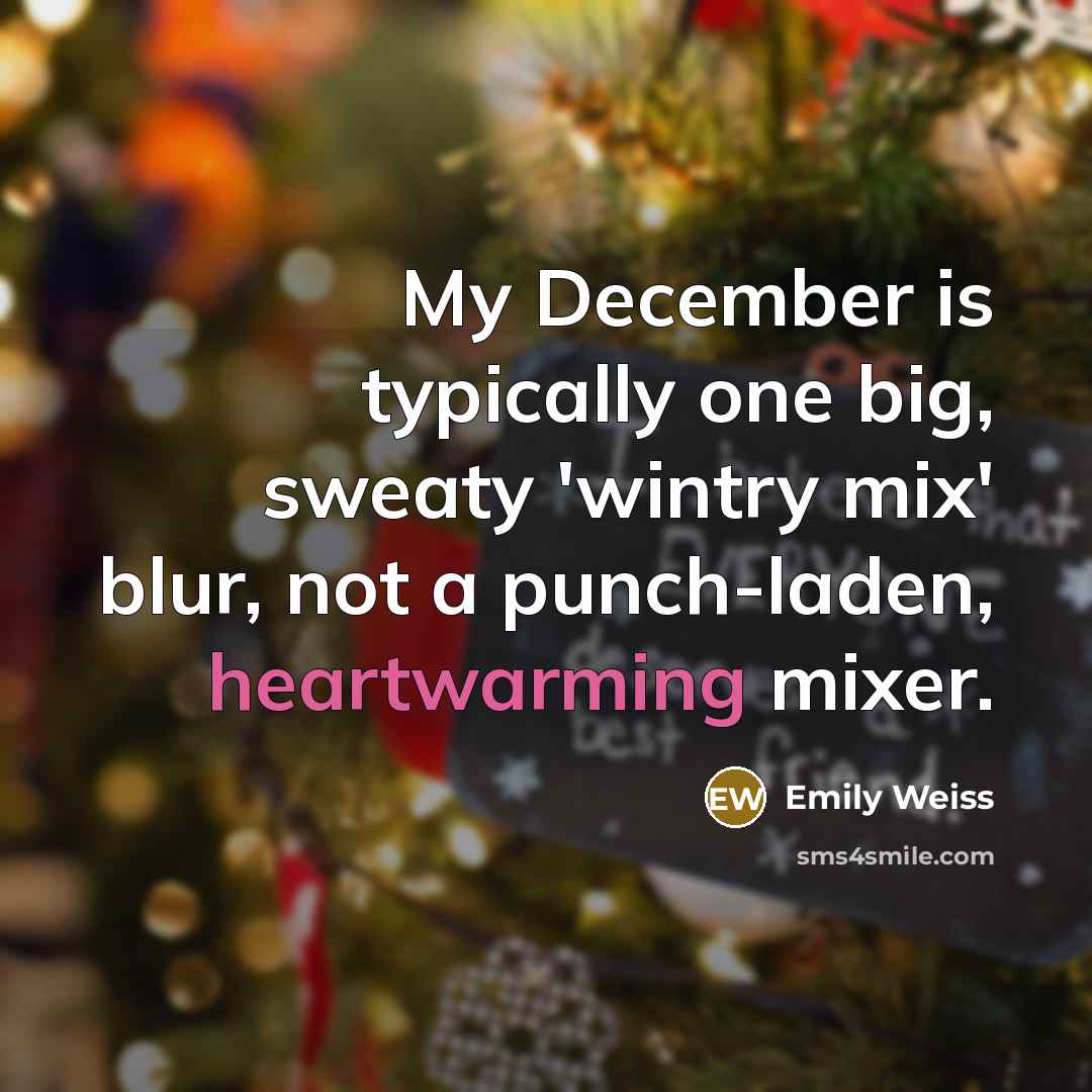 “My December is typically one big, sweaty 'wintry mix' blur, not a punch-laden, heartwarming mixer.” quote by Emily Weiss