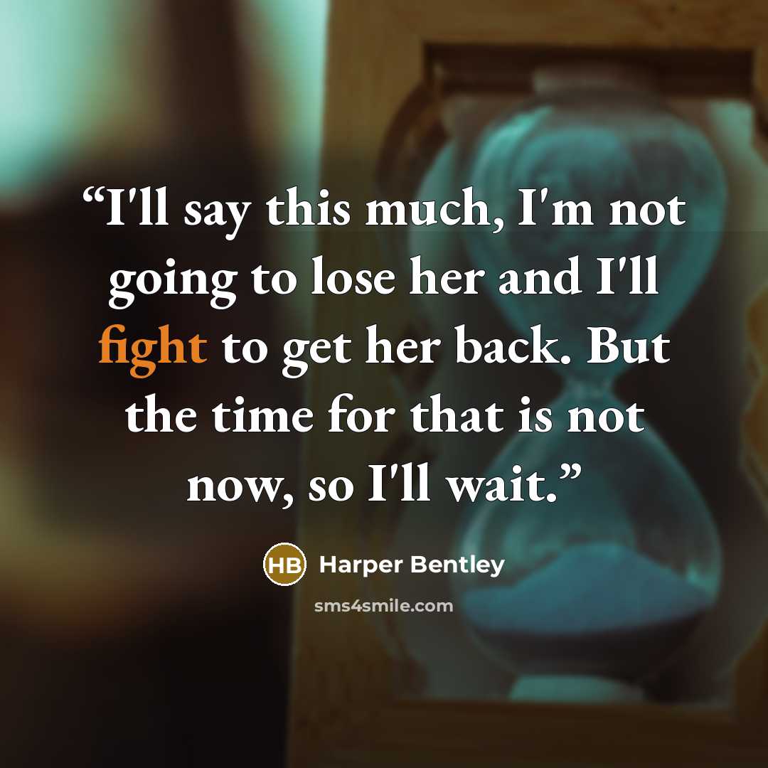 “I'll say this much, I'm not going to lose her and I'll fight to get her back. But the time for that is not now, so I'll wait.” quote by Harper Bentley