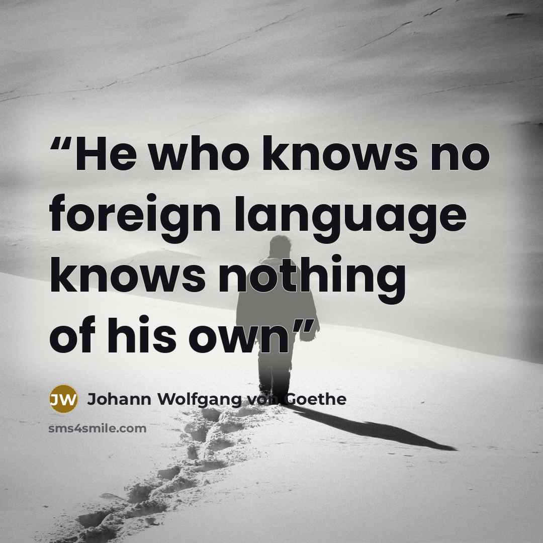 “He who knows no foreign language knows nothing of his own” quote by Johann Wolfgang von Goethe