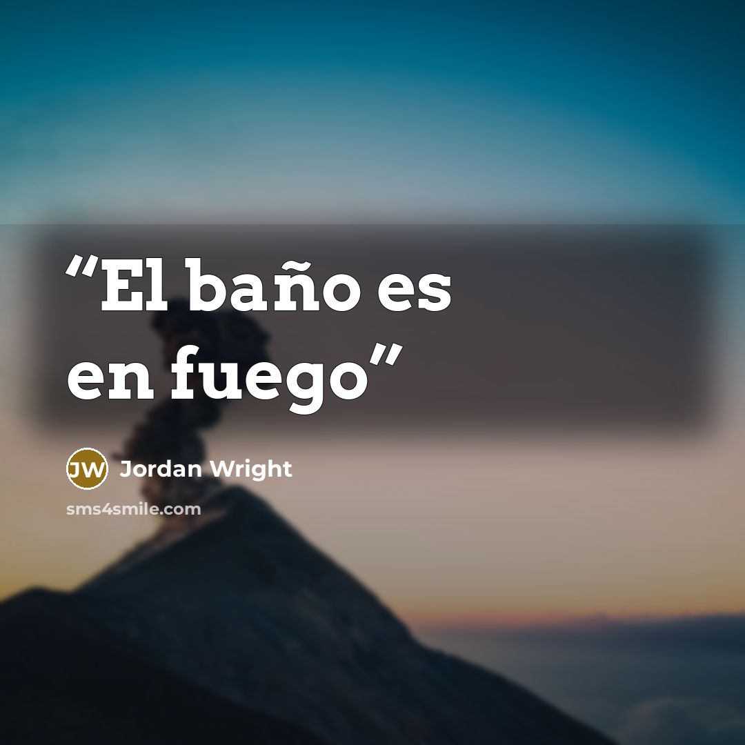 “El baño es en fuego” quote by Jordan Wright