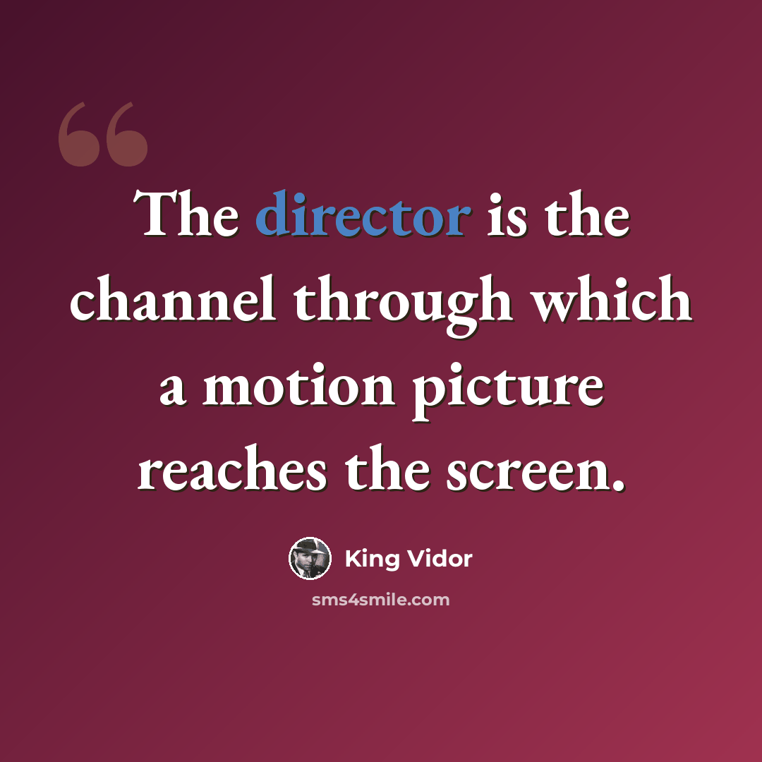 “The director is the channel through which a motion picture reaches the screen.” quote by King Vidor