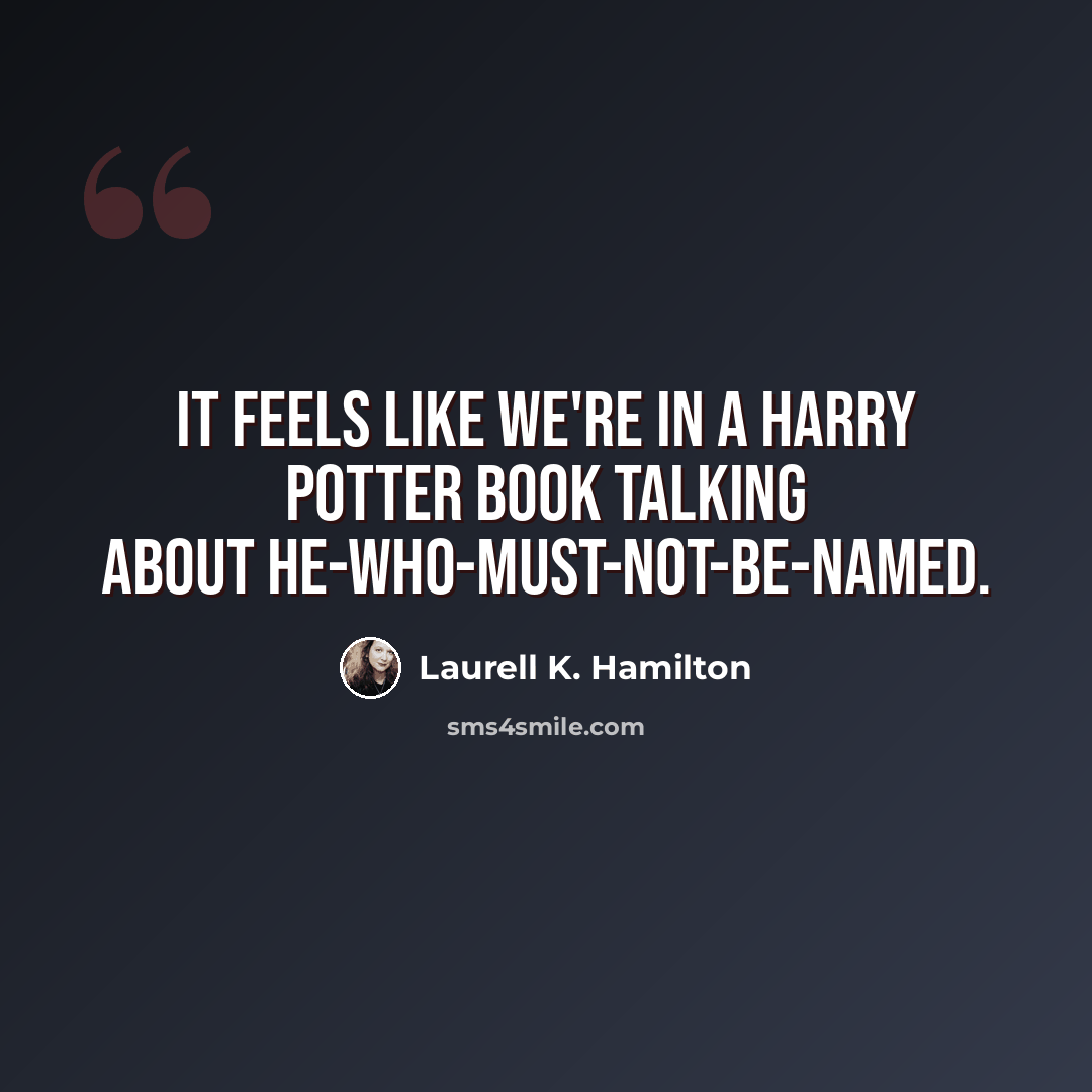 “It feels like we're in a Harry Potter book talking about He-Who-Must-Not-Be-Named.” quote by Laurell K. Hamilton