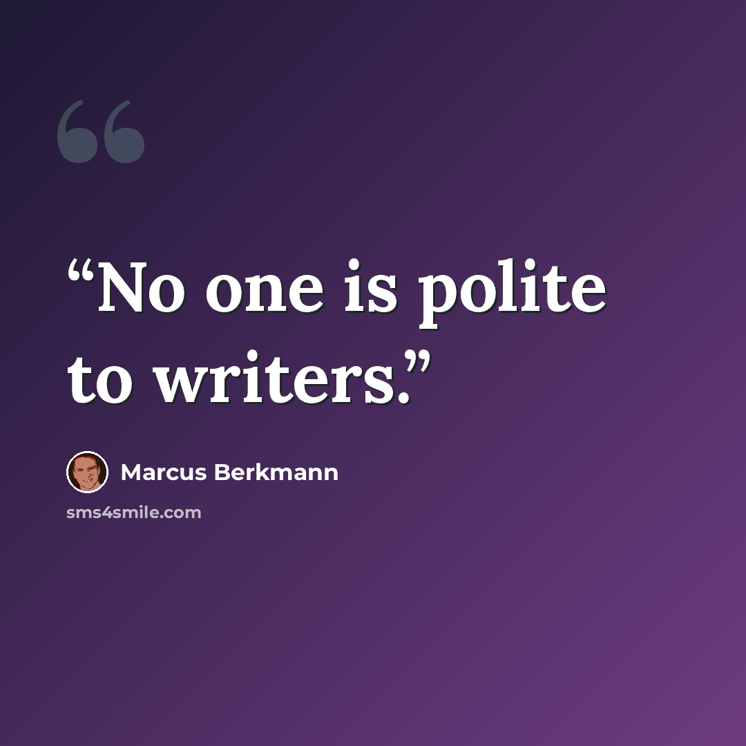“No one is polite to writers.” quote by Marcus Berkmann
