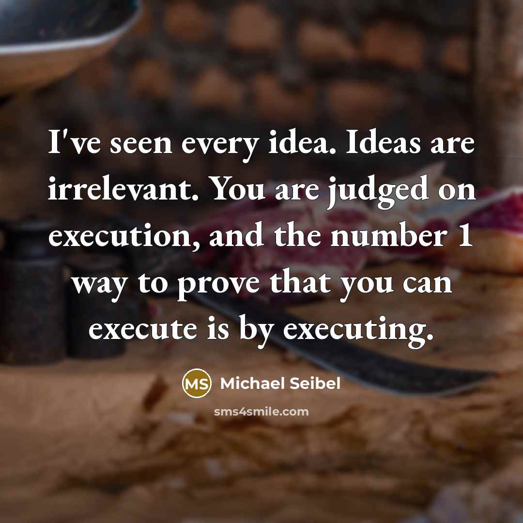 “I've seen every idea. Ideas are irrelevant. You are judged on execution, and the number 1 way to prove that you can execute is by executing.” quote by Michael Seibel