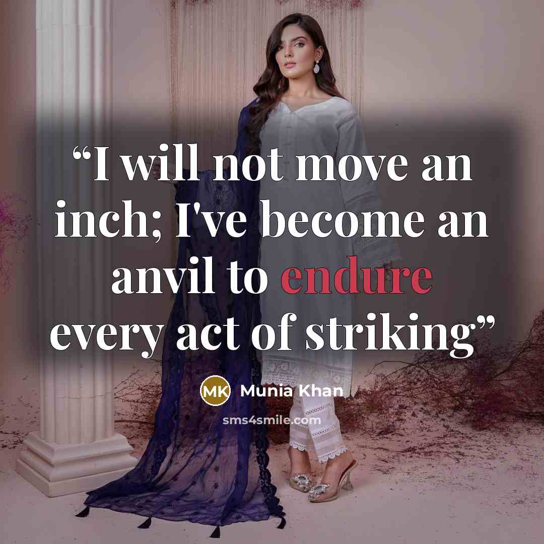 “I will not move an inch; I've become an anvil to endure every act of striking” quote by Munia Khan