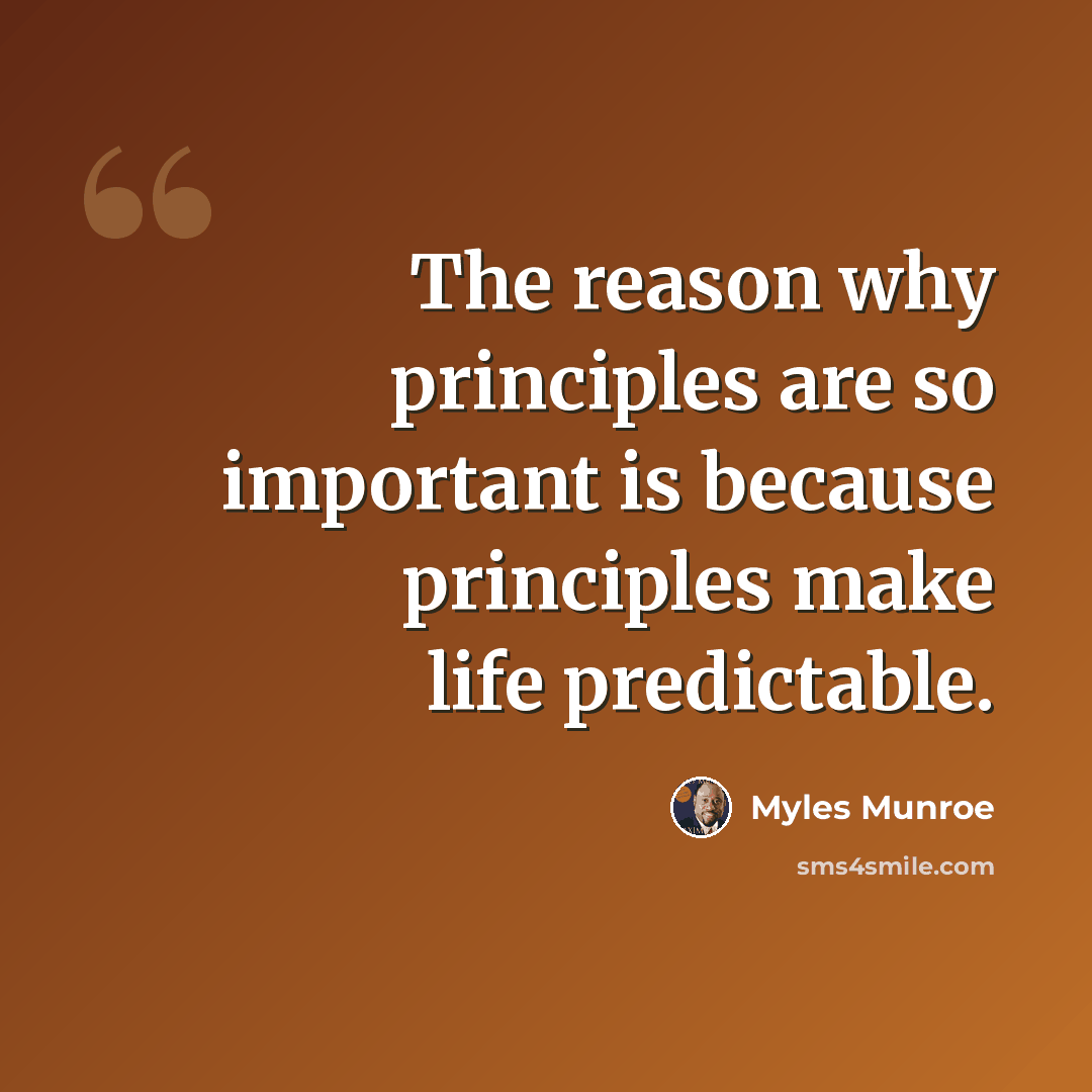 “The reason why principles are so important is because principles make life predictable.” quote by Myles Munroe