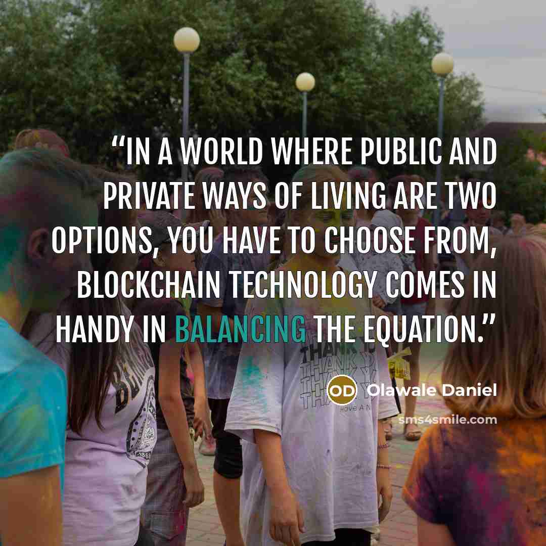 “In a world where public and private ways of living are two options, you have to choose from, blockchain technology comes in handy in balancing the equation.” quote by Olawale Daniel