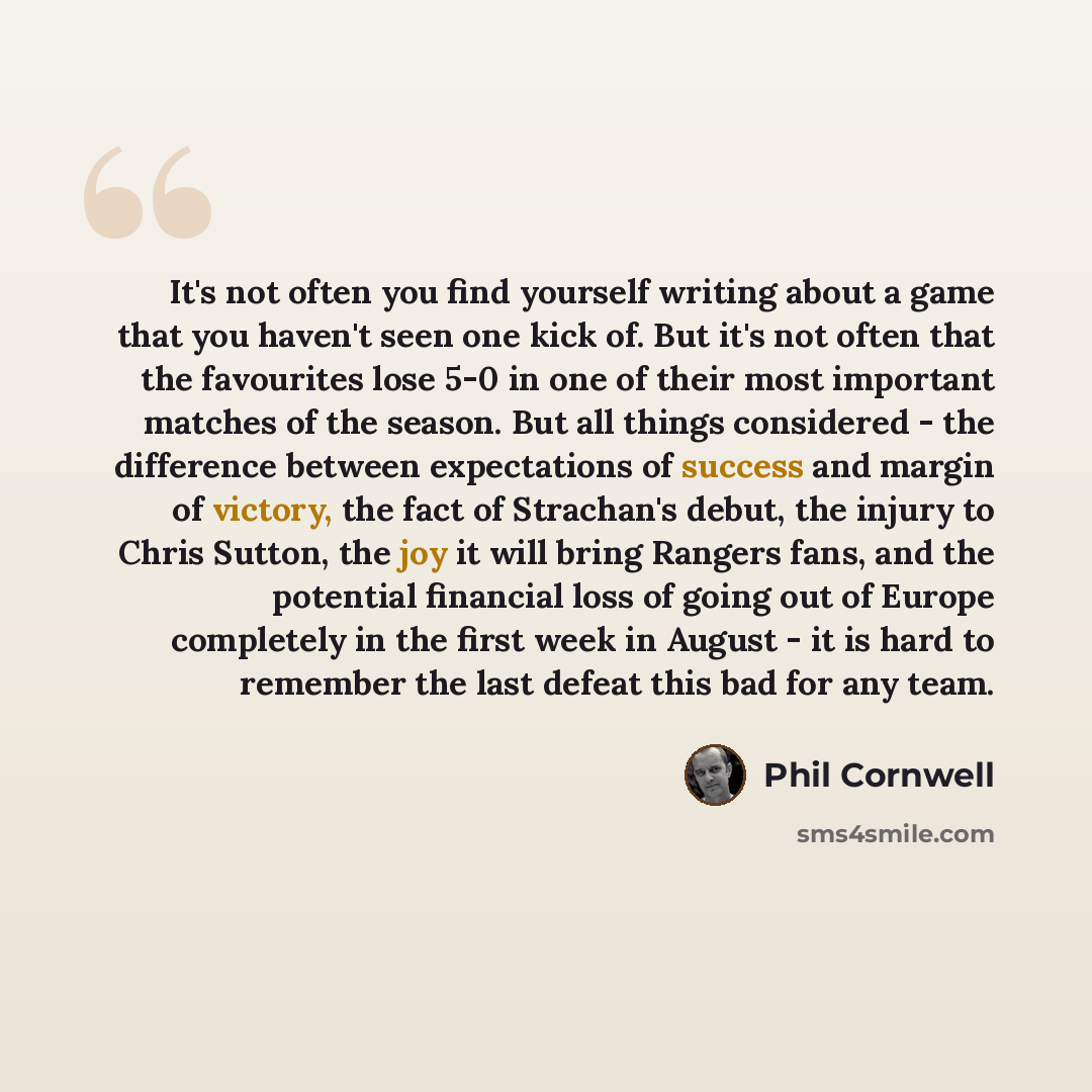 “It's not often you find yourself writing about a game that you haven't seen one kick of. But it's not often that the favourites lose 5-0 in one of their most important matches of the season. But all things considered - the difference between expectations of success and margin of victory, the fact…” quote by Phil Cornwell