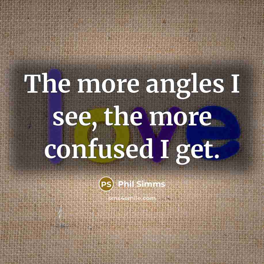 “The more angles I see, the more confused I get.” quote by Phil Simms
