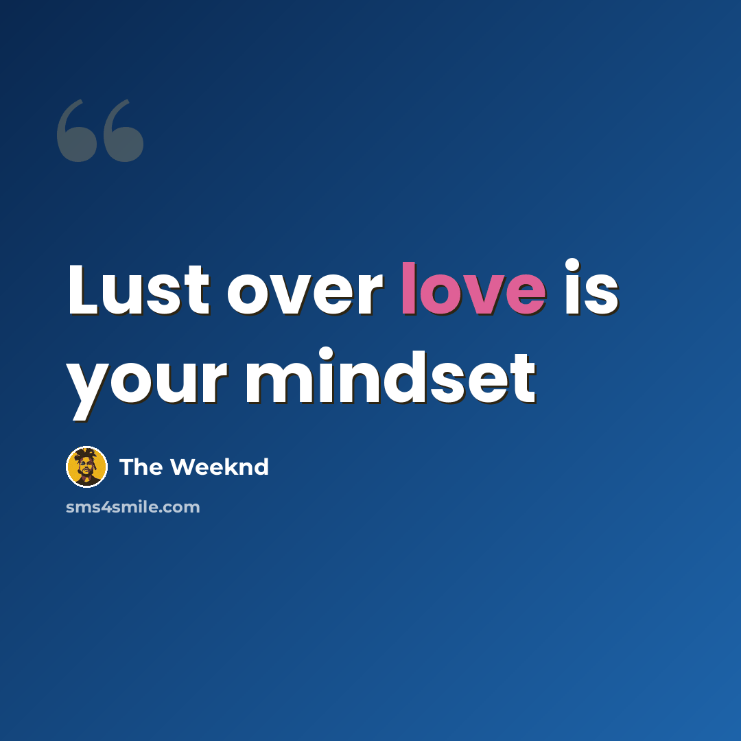 “Lust over love is your mindset” quote by The Weeknd