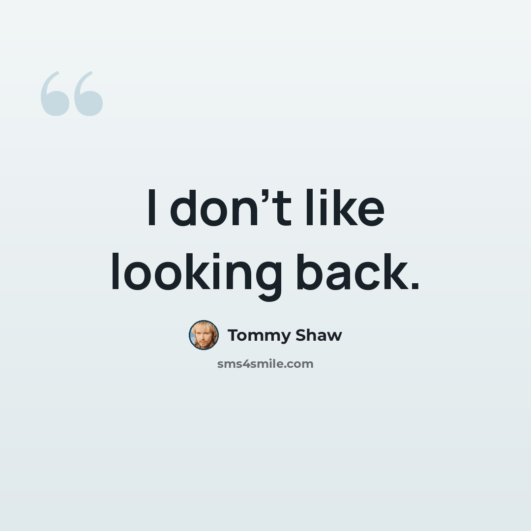 “I don't like looking back.” quote by Tommy Shaw