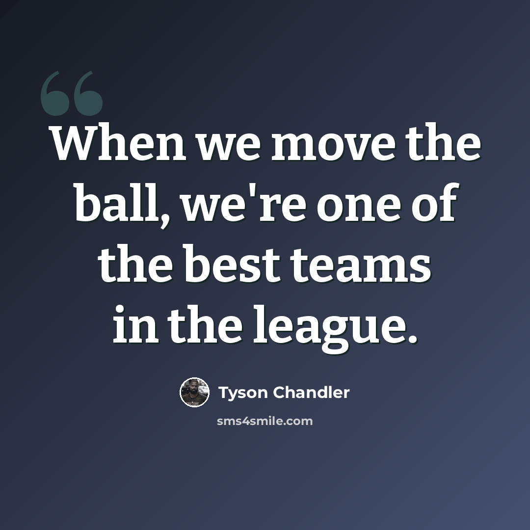 “When we move the ball, we're one of the best teams in the league.” quote by Tyson Chandler