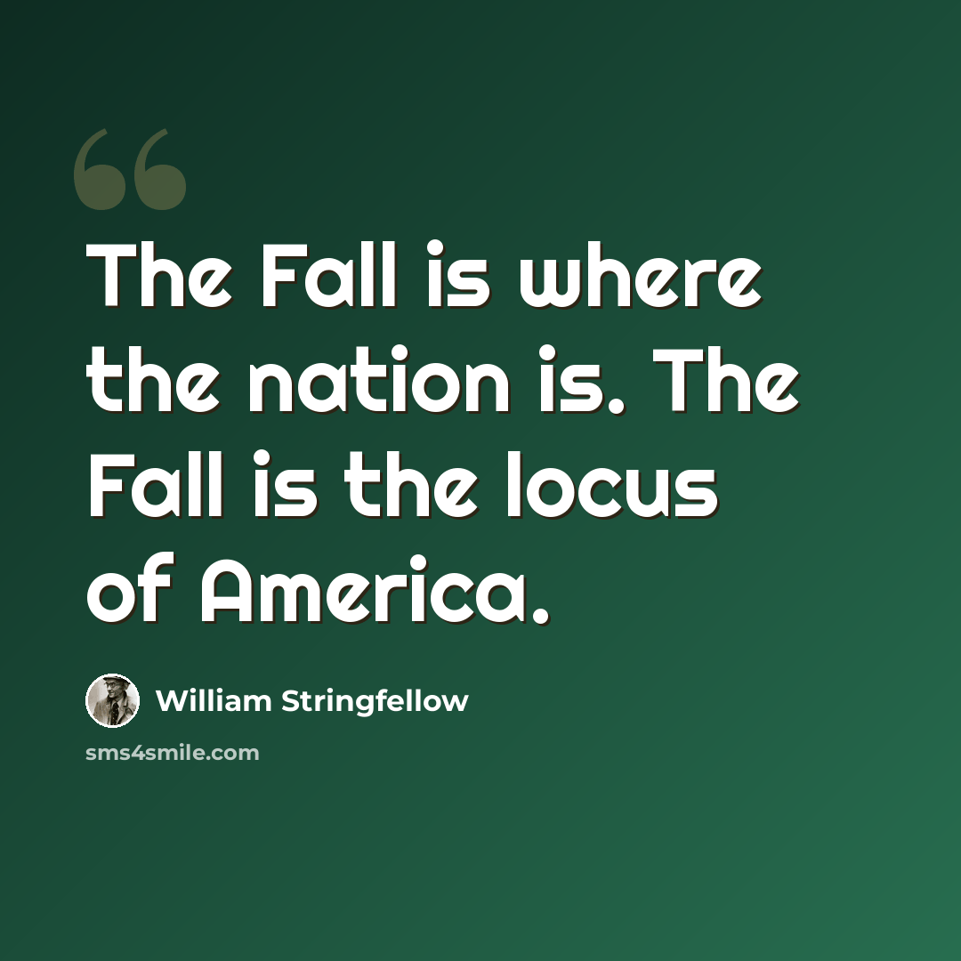 “The Fall is where the nation is. The Fall is the locus of America.” quote by William Stringfellow