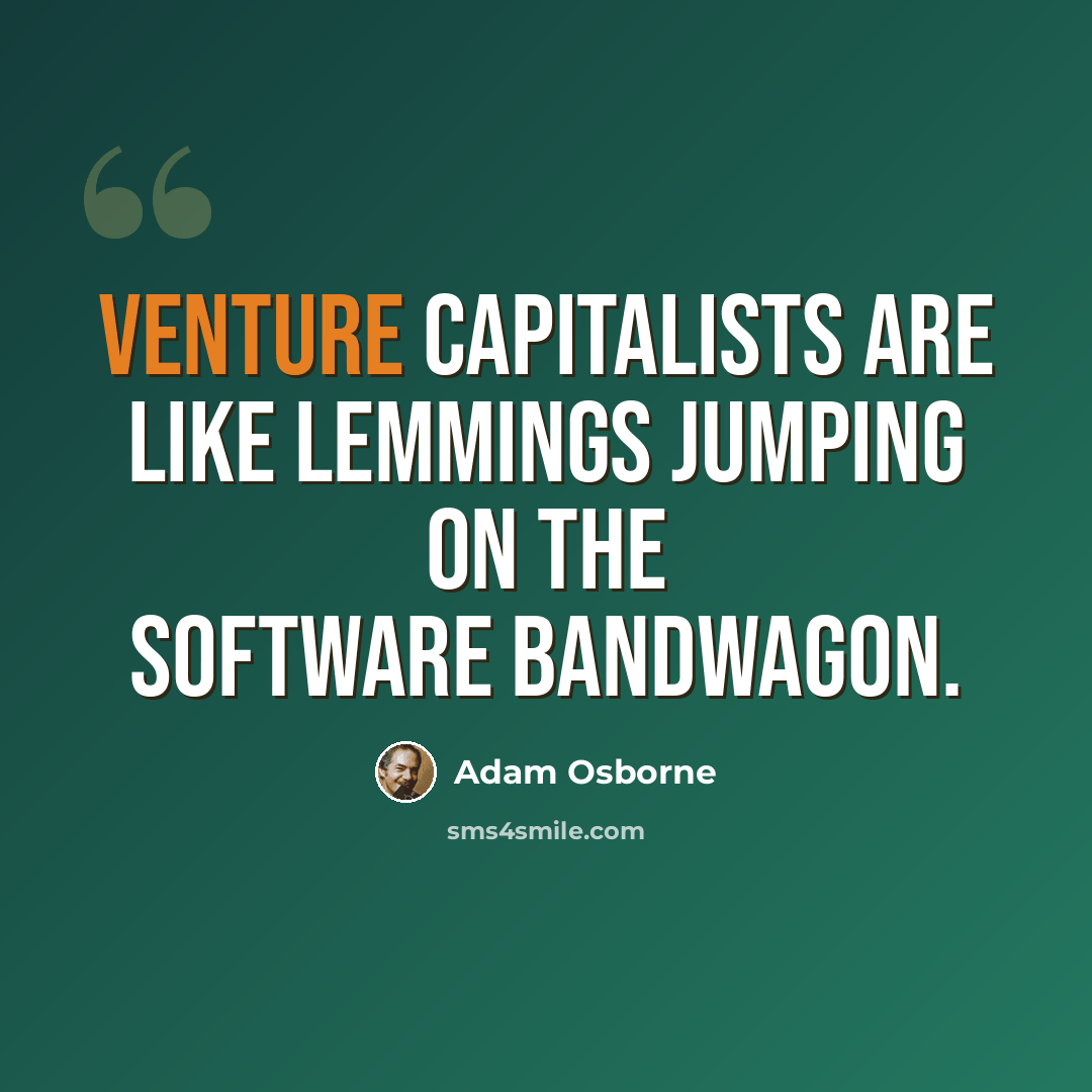 “Venture capitalists are like lemmings jumping on the software bandwagon.” quote by Adam Osborne