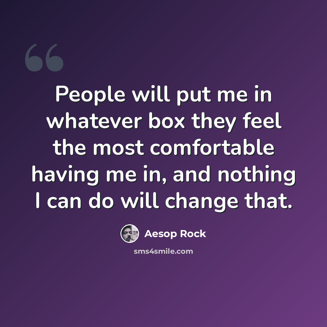 “People will put me in whatever box they feel the most comfortable having me in, and nothing I can do will change that.” quote by Aesop Rock