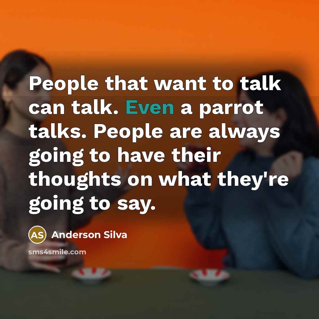 “People that want to talk can talk. Even a parrot talks. People are always going to have their thoughts on what they're going to say.” quote by Anderson Silva